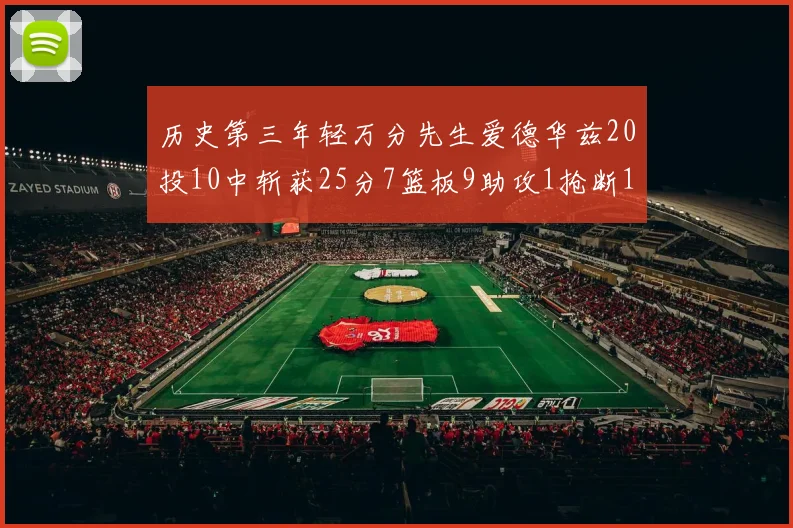 历史第三年轻万分先生爱德华兹20投10中斩获25分7篮板9助攻1抢断1盖帽