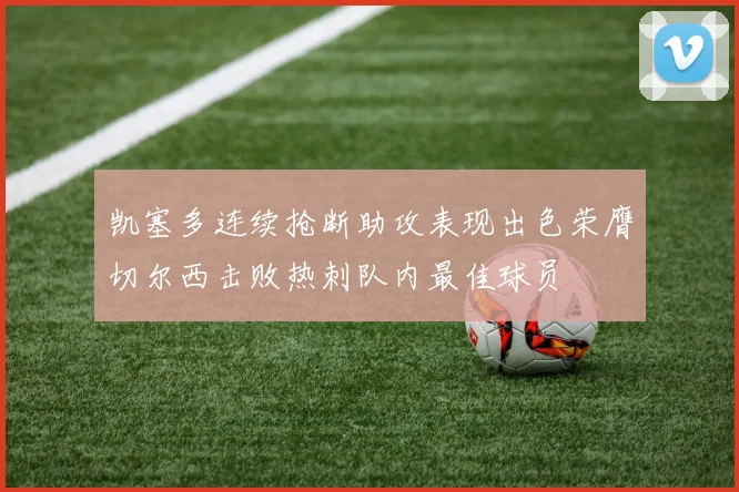 凯塞多连续抢断助攻表现出色荣膺切尔西击败热刺队内最佳球员