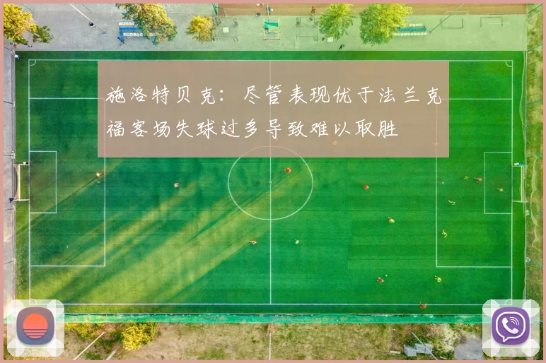 施洛特贝克：尽管表现优于法兰克福客场失球过多导致难以取胜
