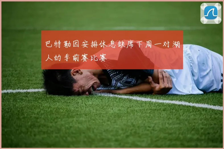 巴特勒因安排休息缺席下周一对湖人的季前赛比赛