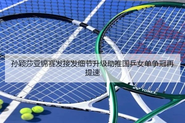 孙颖莎亚锦赛发接发细节升级助推国乒女单争冠再提速